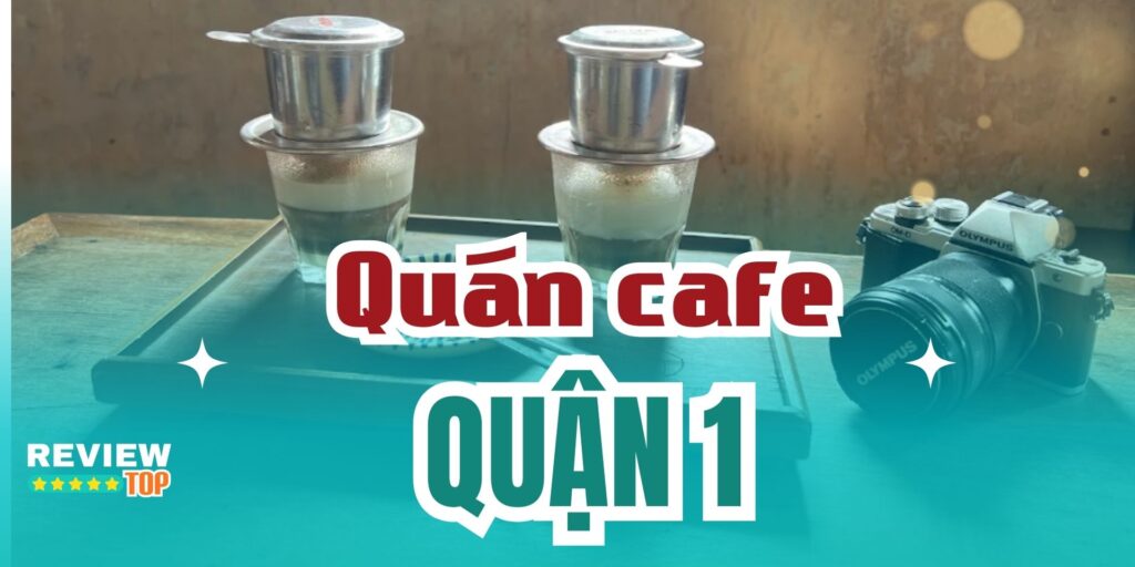 Top 19 quán cafe Quận 1 cực chill, view đẹp tha hồ sống ảo