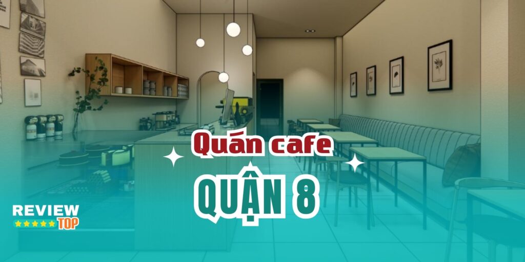 Top 11 quán cafe Quận 8 thức uống đa dạng, giá phải chăng