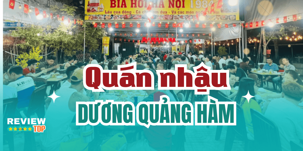 Top 5 quán nhậu Dương Quảng Hàm ngon, giá bình dân đông khách