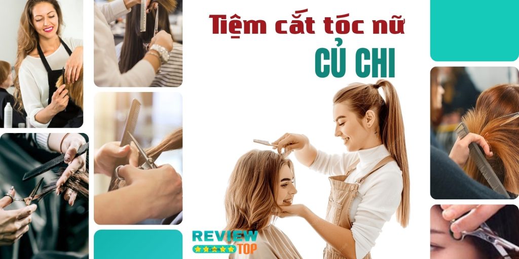 Top 8 tiệm cắt tóc nữ Củ Chi dịch vụ chất lượng, giá tốt