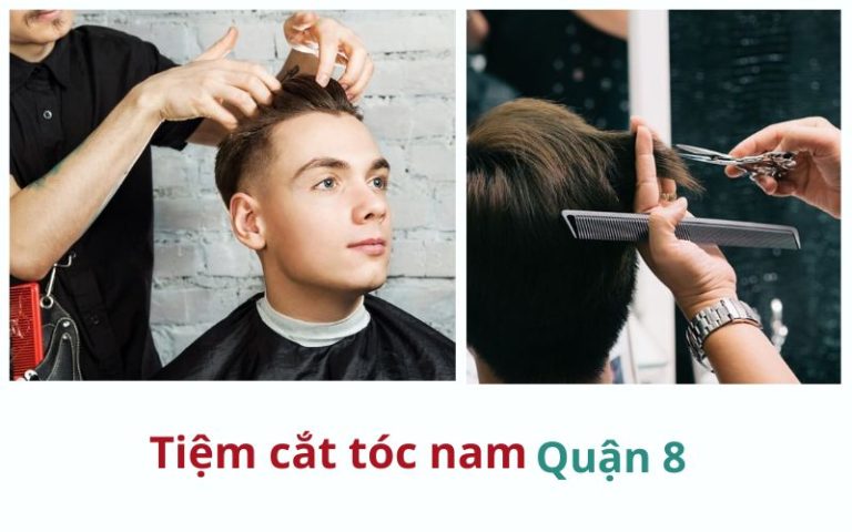 Top tiệm cắt tóc nam Quận 8 tạo kiểu đẹp, chất lượng