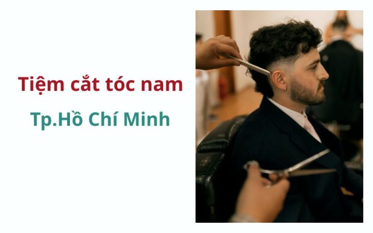 Top 10 tiệm cắt tóc nam TPHCM đẹp, được yêu thích
