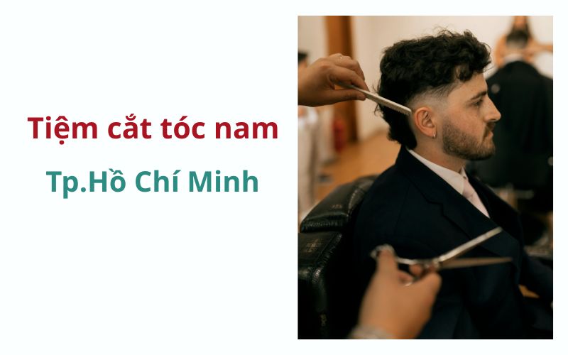 Top 10 tiệm cắt tóc nam TPHCM đẹp, được yêu thích