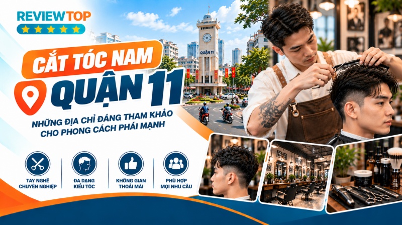 Top 7 tiệm cắt tóc nam Quận 11 đẹp, chuyên nghiệp và giá rẻ