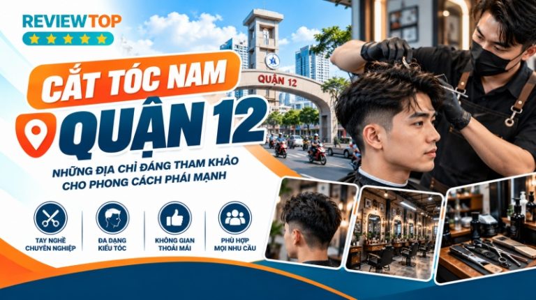 Top 15 tiệm cắt tóc nam Quận 12 đẹp, chất lượng