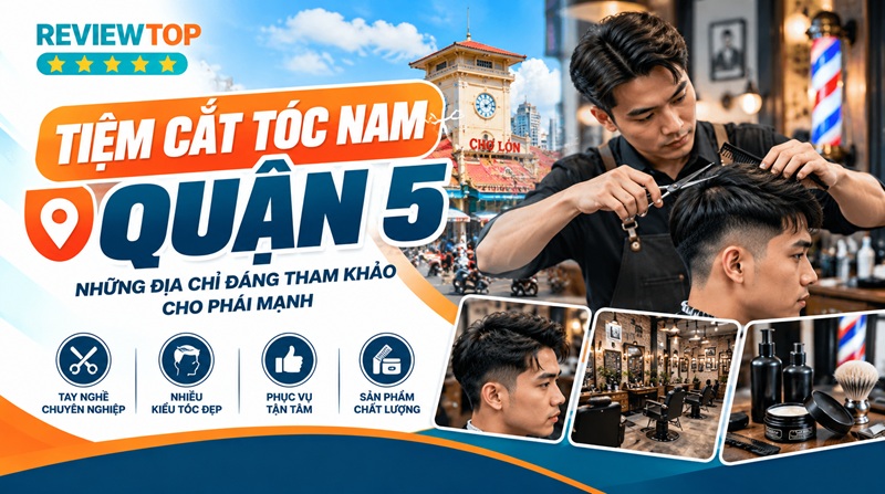 Top tiệm cắt tóc nam Quận 5 được nhiều khách quan tâm